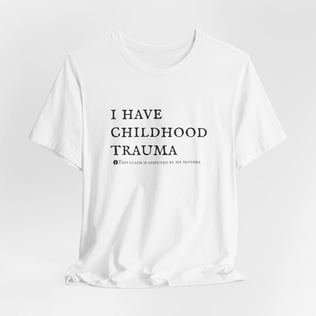 Funny 'I Have Childhood Trauma (This Claim Is Disputed By My Mother)' T-Shirt