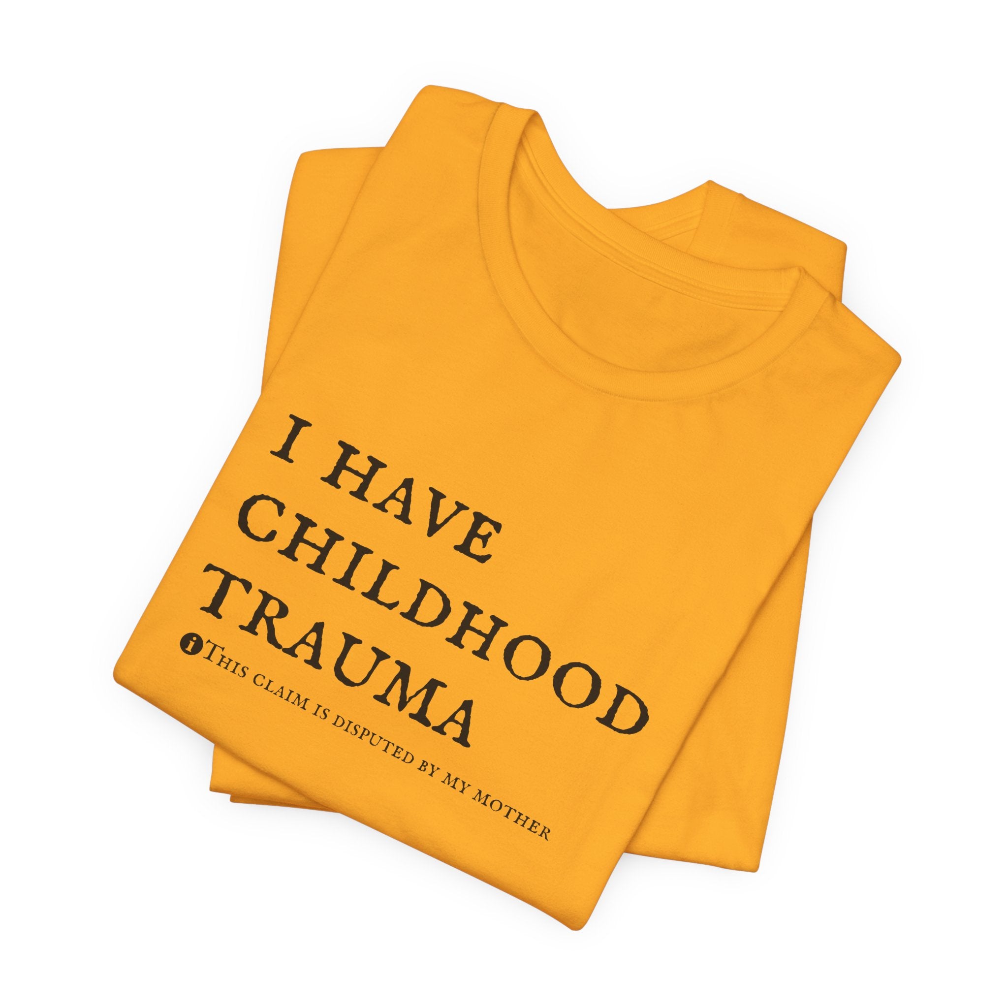 Funny 'I Have Childhood Trauma (This Claim Is Disputed By My Mother)' T-Shirt