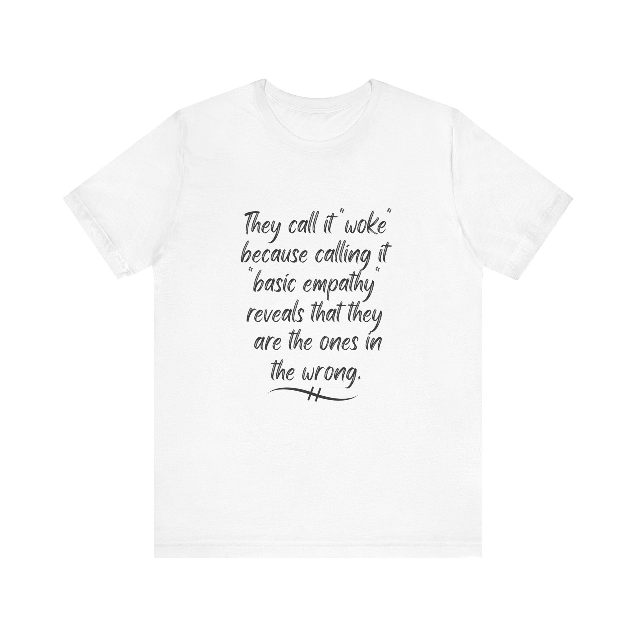 They Call It "Woke" - Basic Empathy Statement Tee on Bella + Canvas Shirt