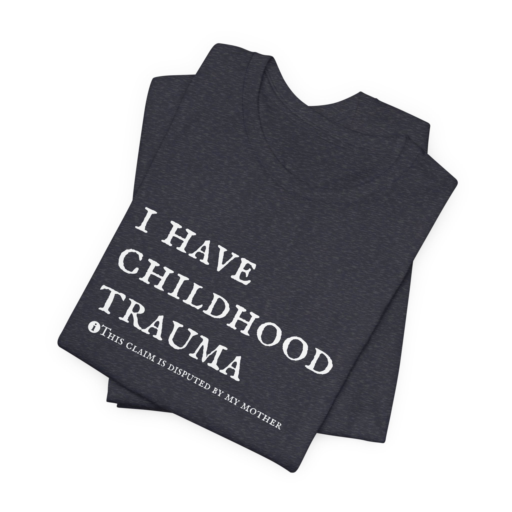 Funny 'I Have Childhood Trauma (This Claim Is Disputed By My Mother)' T-Shirt