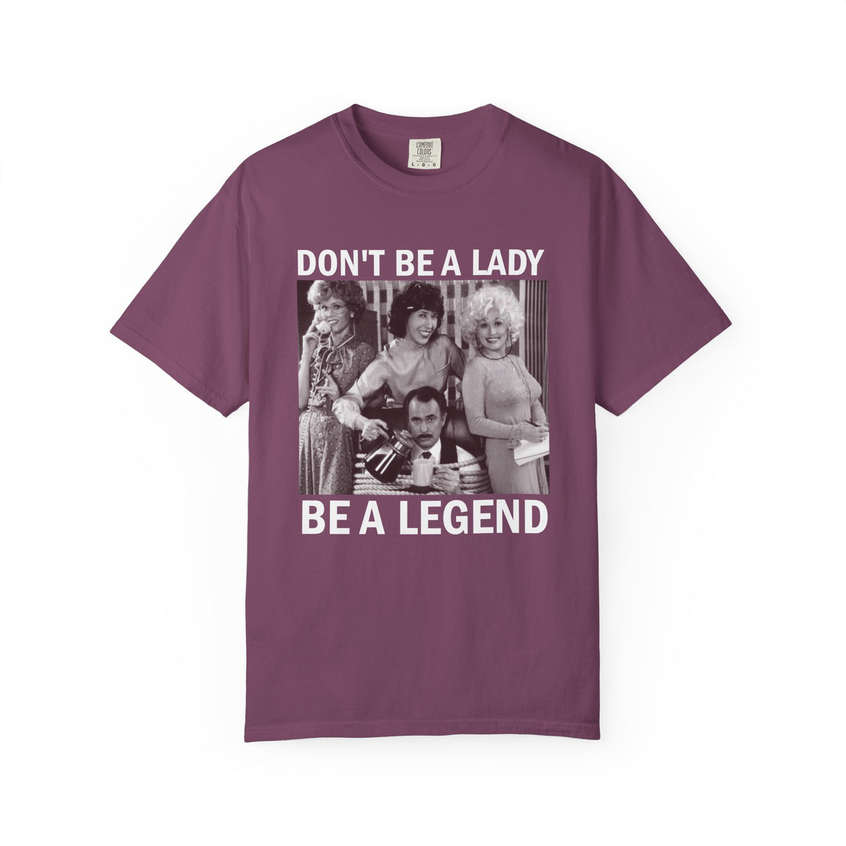 Don’t Be a Lady Be a Legend 9 to 5 Comfort Colors T-Shirt
