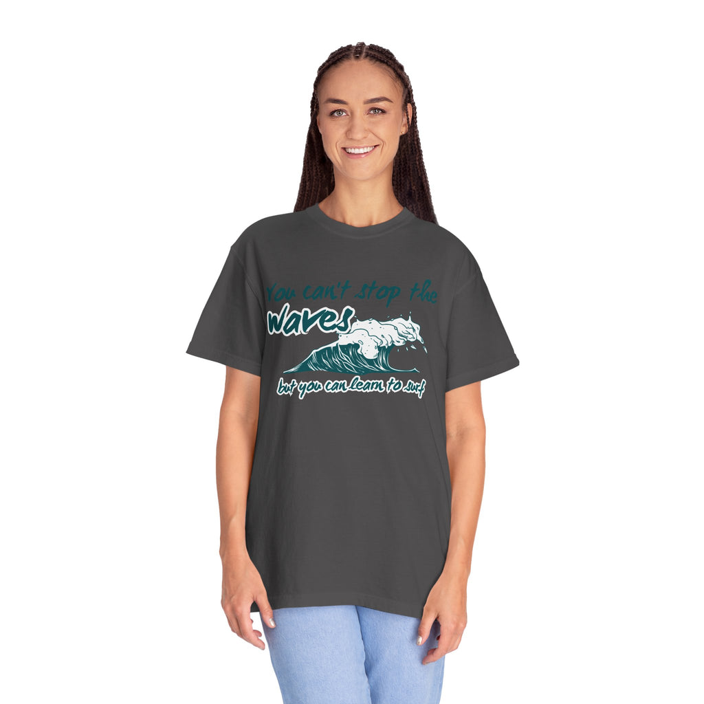 You Can't Stop The Waves But You Can Learn to Surf Tee on Comfort Colors Shirt