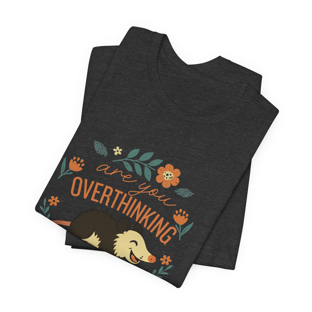 Are You Overthinking What I’m Overthinking? Possum T-Shirt