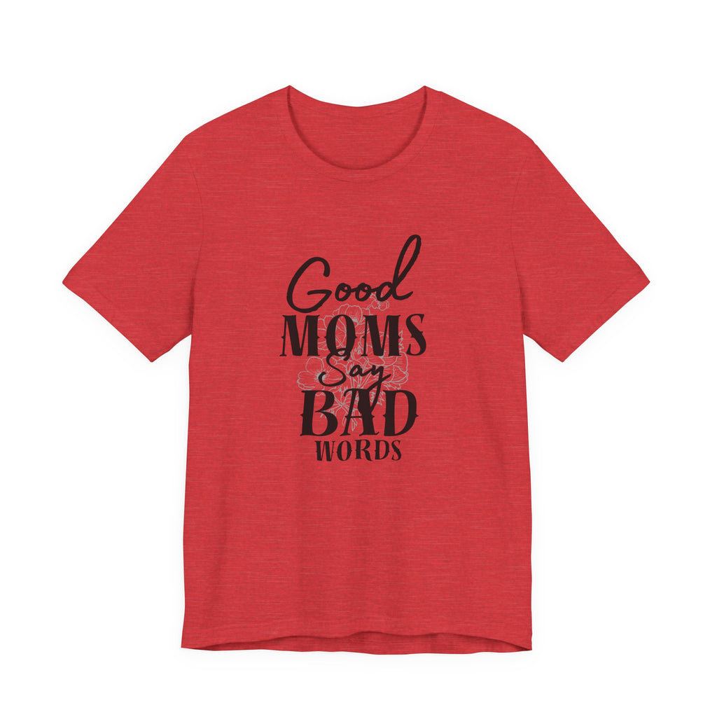 Good Moms Say Bad Words Bella + Canvas T-Shirt
