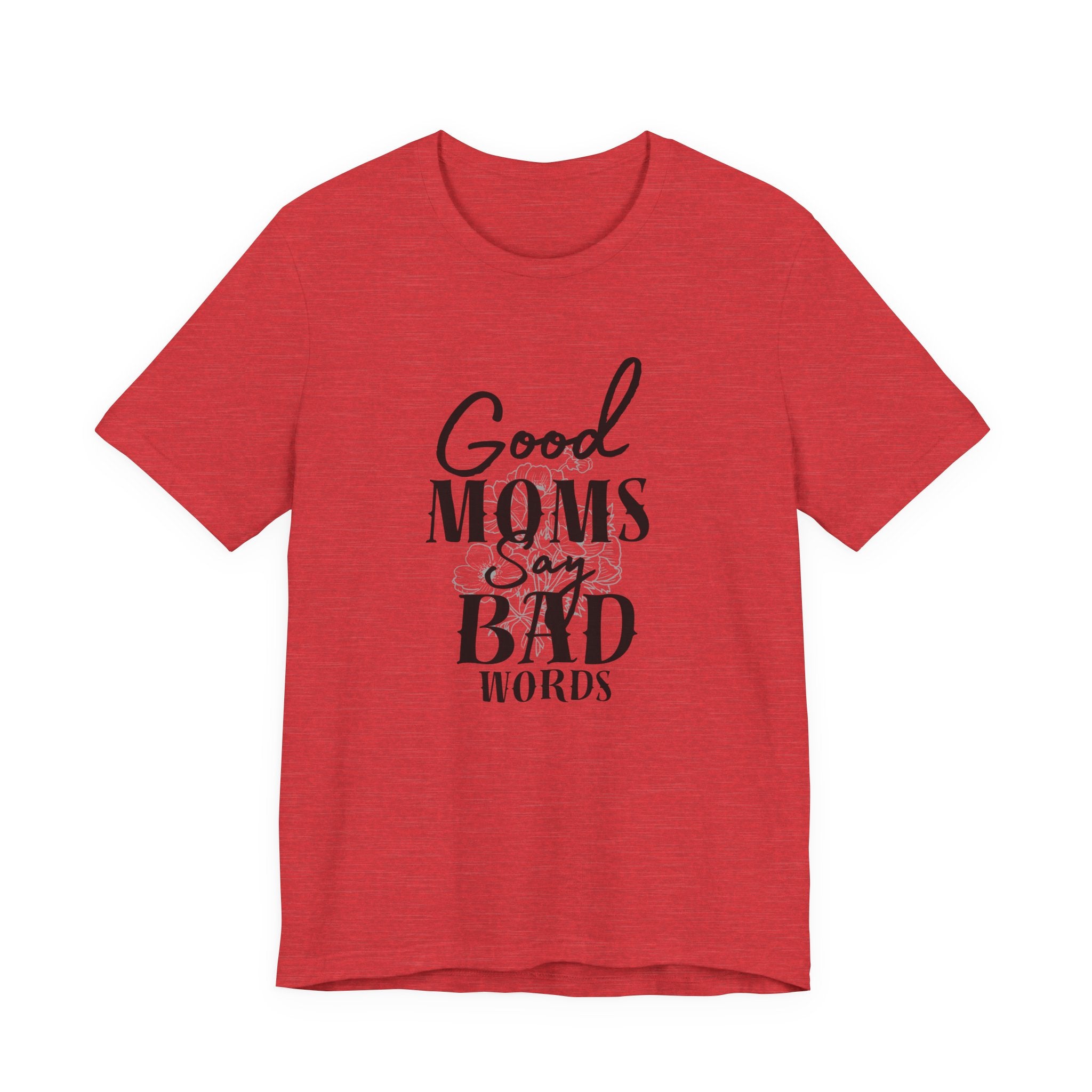 Good Moms Say Bad Words Bella + Canvas T-Shirt