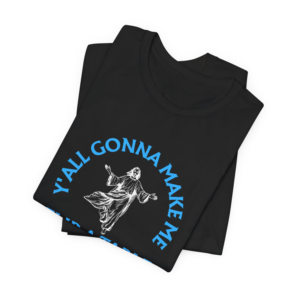 Jesus Y'all Gonna Make Me Flip A Table - Funny Jesus T-Shirt