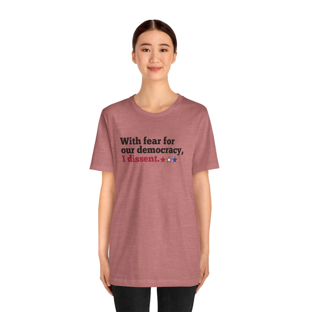 "With fear for our democracy, I dissent." Bella + Canvas T-Shirt