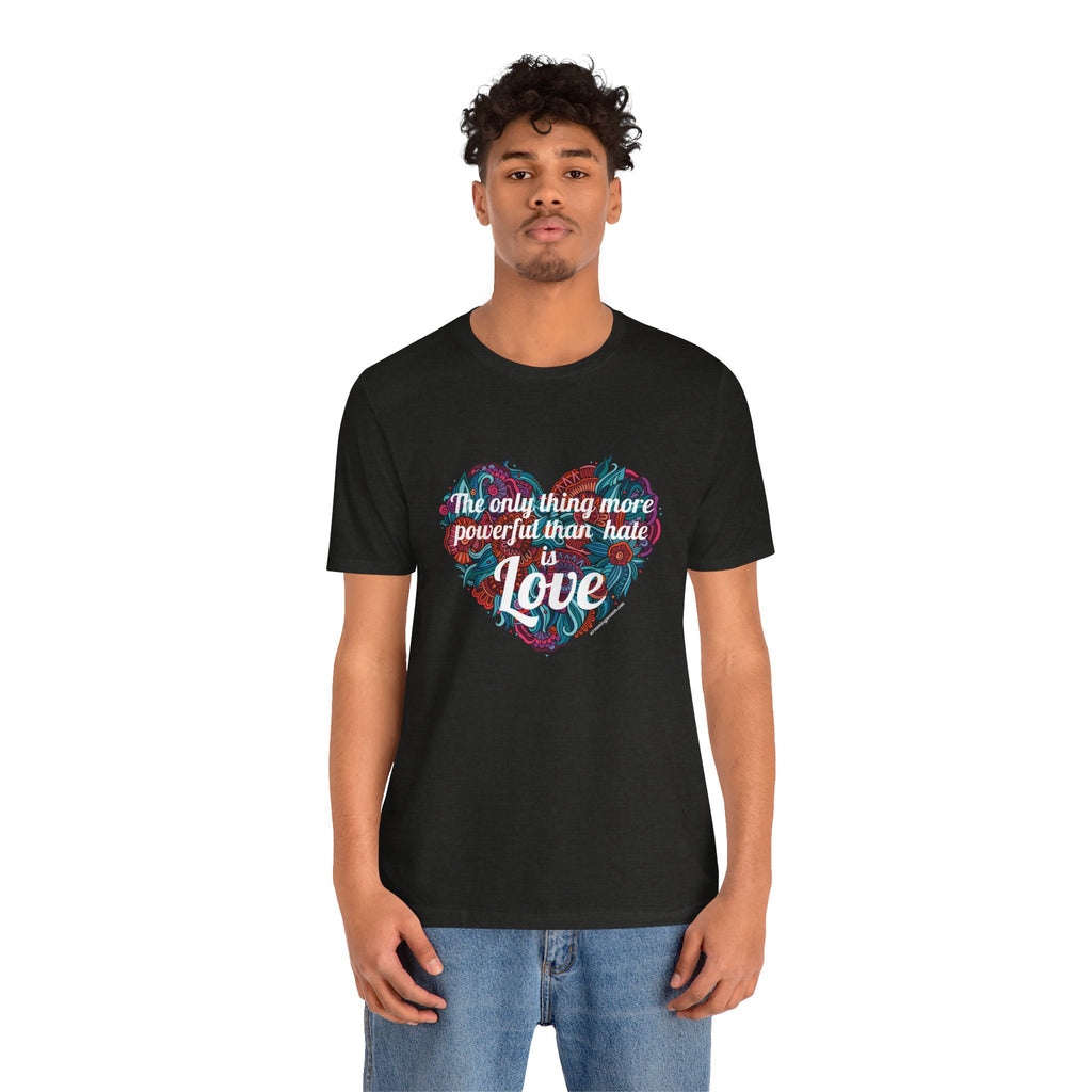 The Only Thing More Powerful Than Hate is Love Bella + Canvas T-Shirt