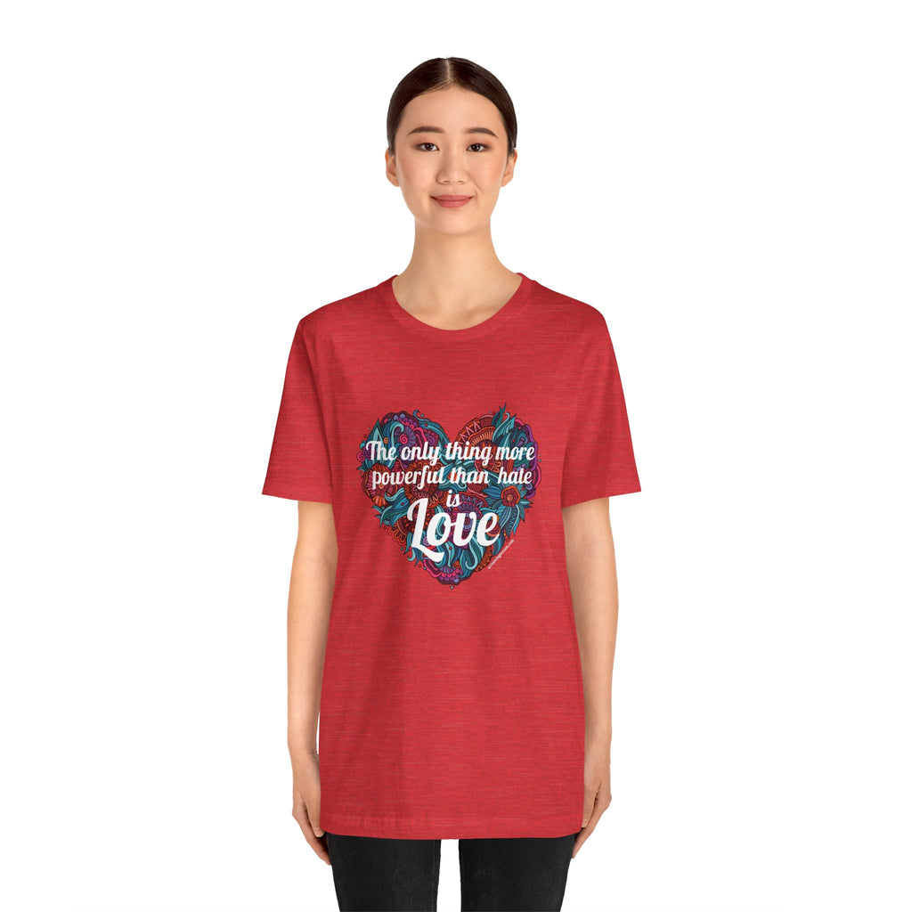 The Only Thing More Powerful Than Hate is Love Bella + Canvas T-Shirt