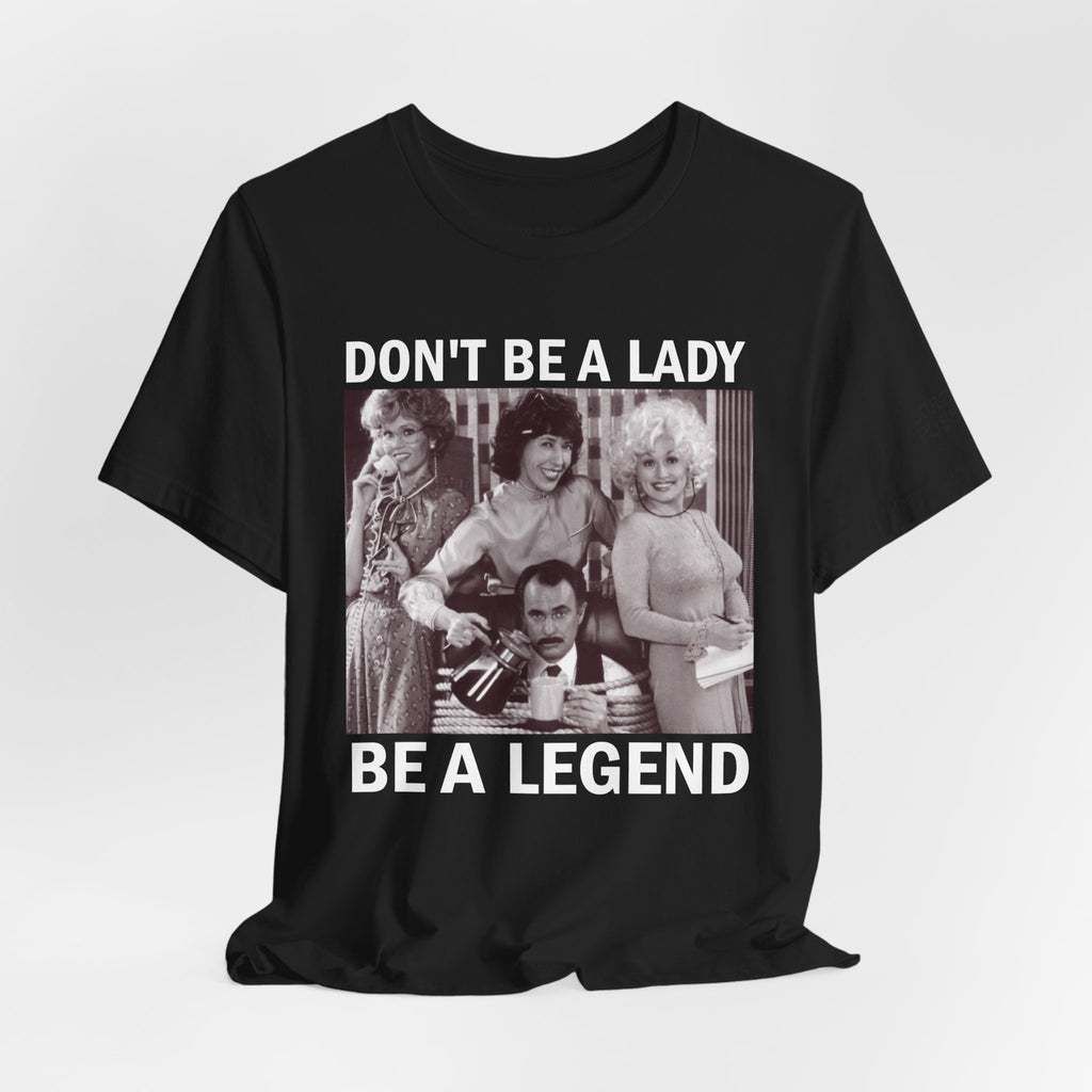 Don't Be a Lady — Be a Legend Tee