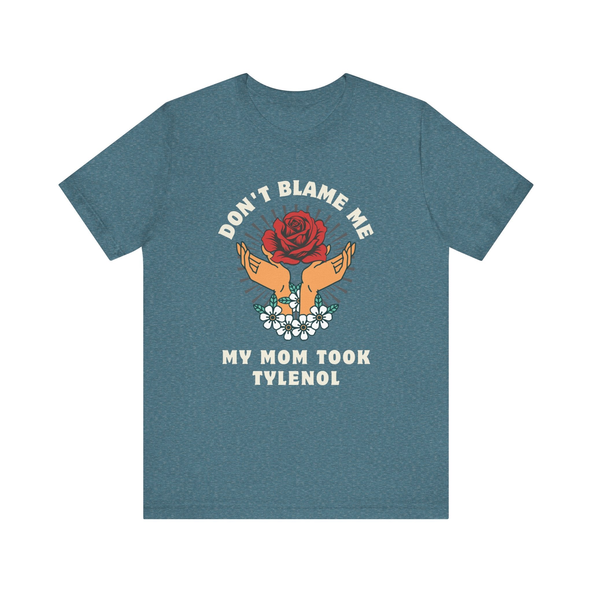Don't Blame Me, My Mom Took Tylenol - Sarcastic Shirt