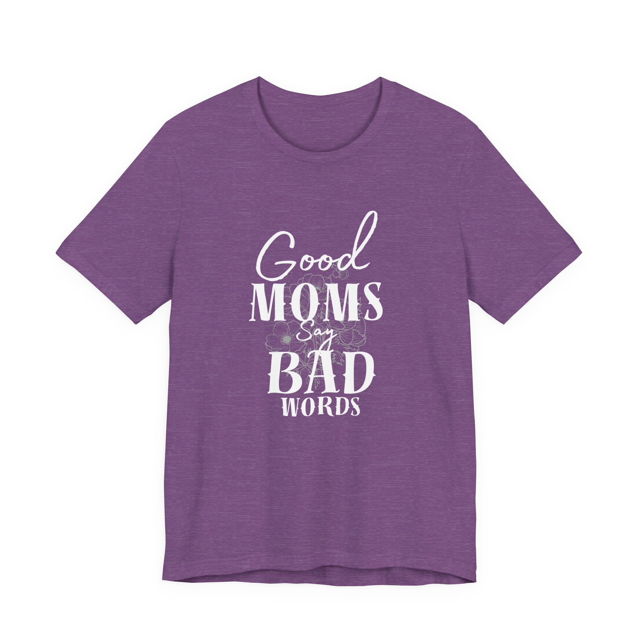 Good Moms Say Bad Words Bella + Canvas T-Shirt