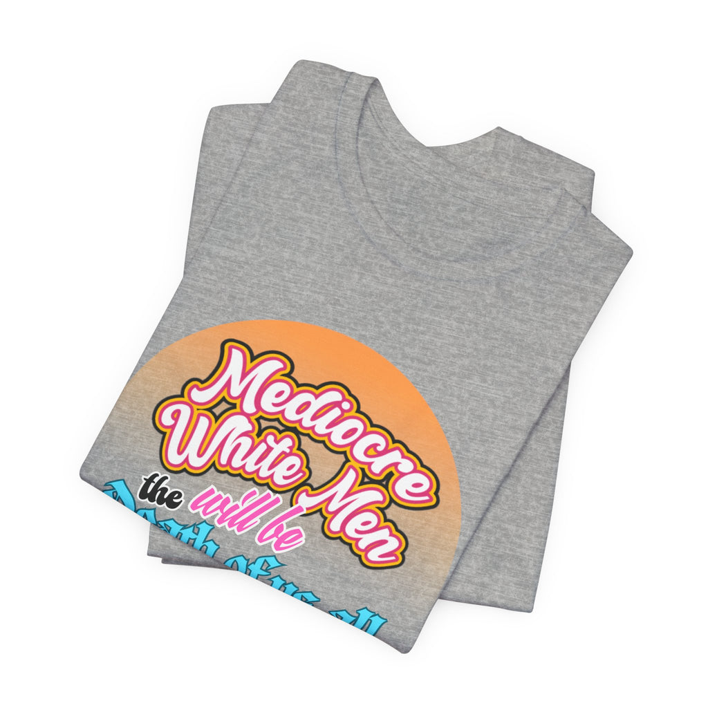 Mediocre White Men will Be The Death of Us All Bella + Canvas T-shirt