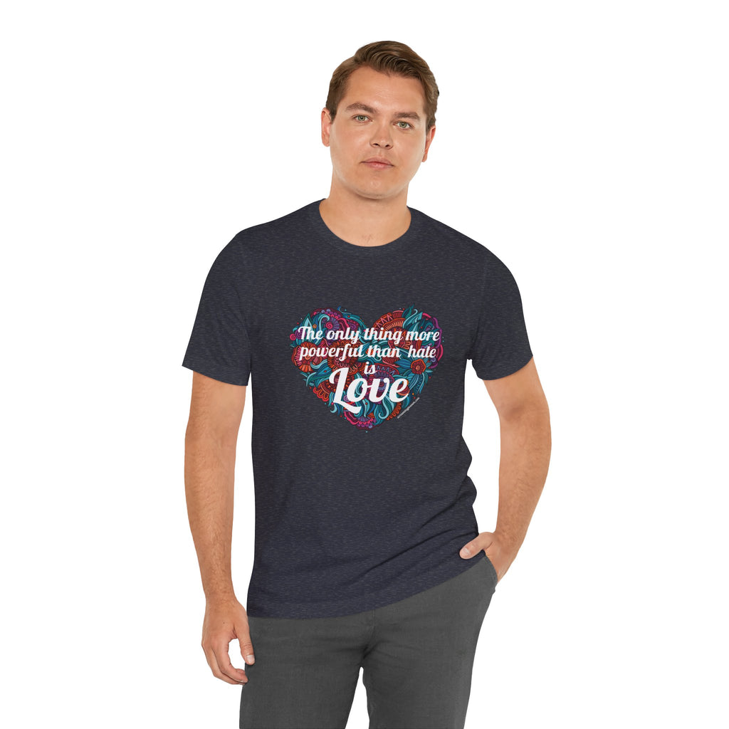 The Only Thing More Powerful Than Hate is Love Bella + Canvas T-Shirt