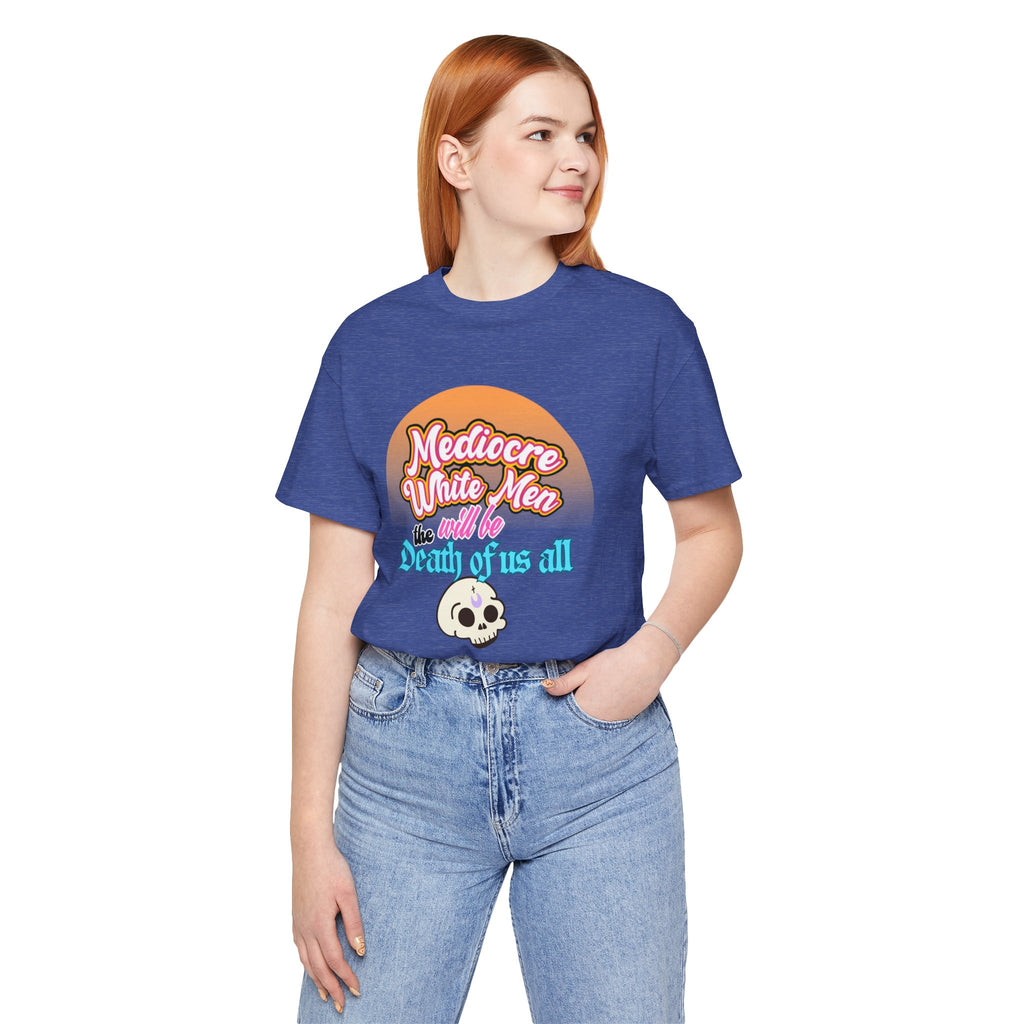 Mediocre White Men will Be The Death of Us All Bella + Canvas T-shirt