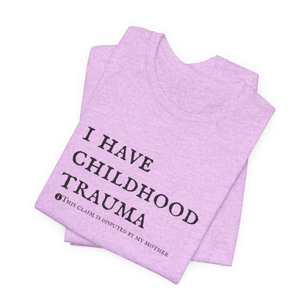 Funny 'I Have Childhood Trauma (This Claim Is Disputed By My Mother)' T-Shirt