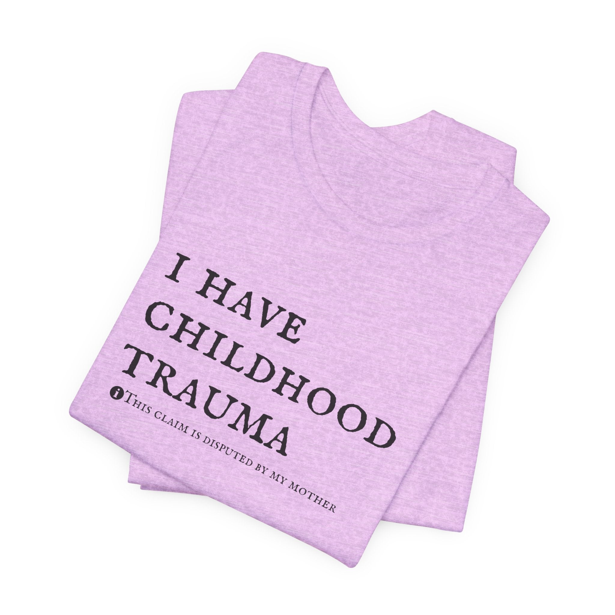 Funny 'I Have Childhood Trauma (This Claim Is Disputed By My Mother)' T-Shirt