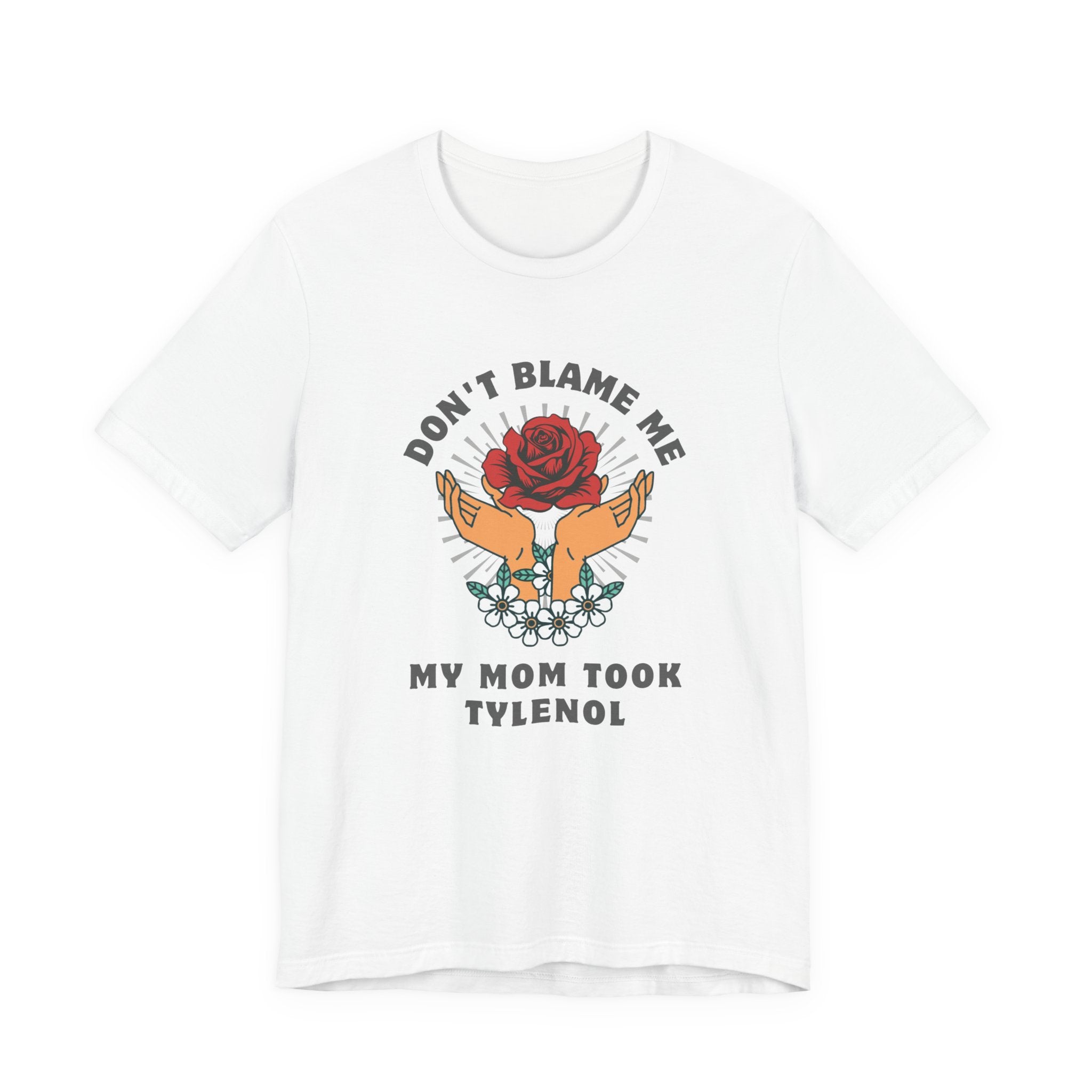 Don't Blame Me, My Mom Took Tylenol - Sarcastic Shirt