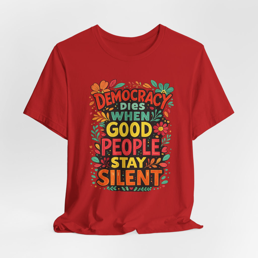Democracy Dies When Good People Stay Silent T-Shirt