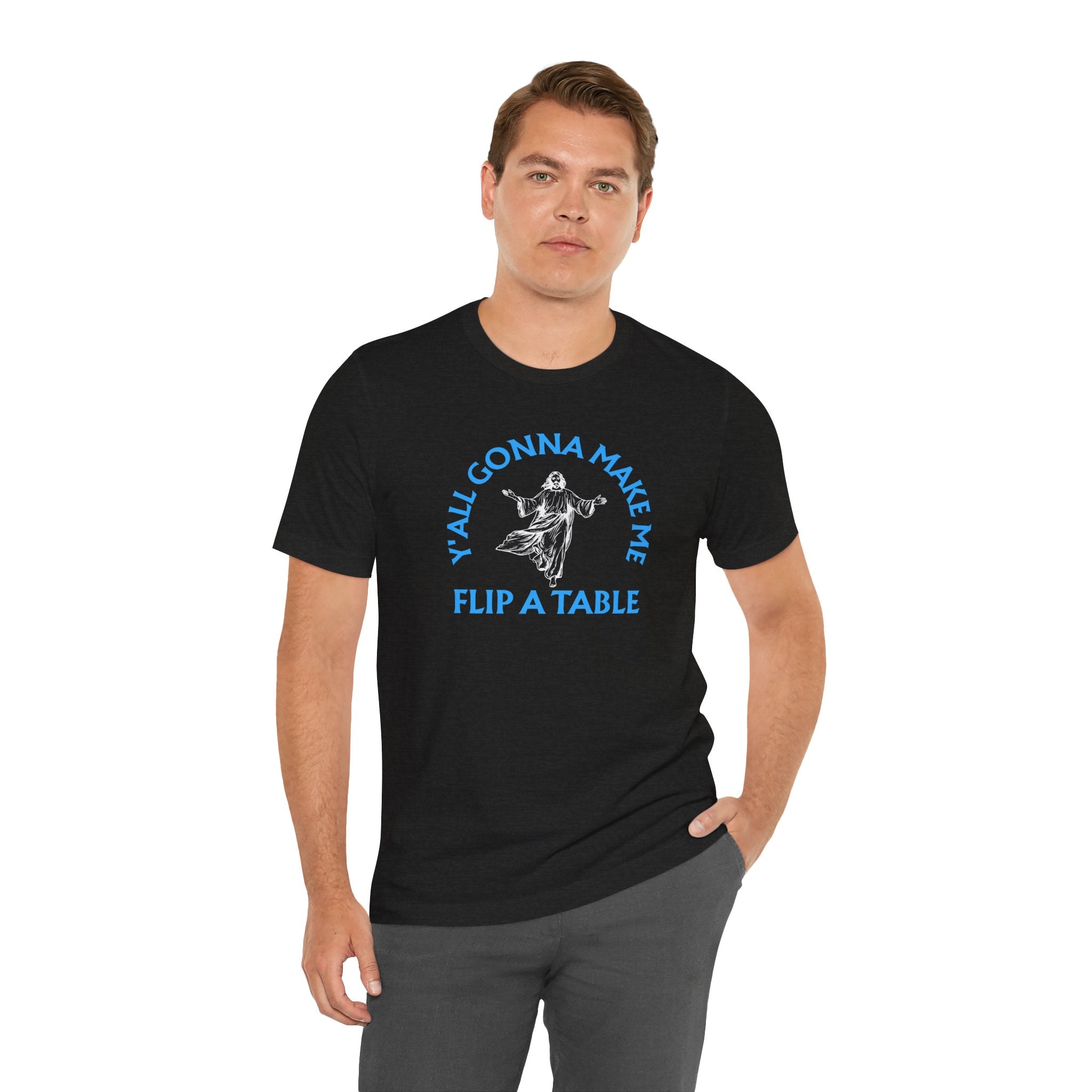 Jesus Y'all Gonna Make Me Flip A Table - Funny Jesus T-Shirt