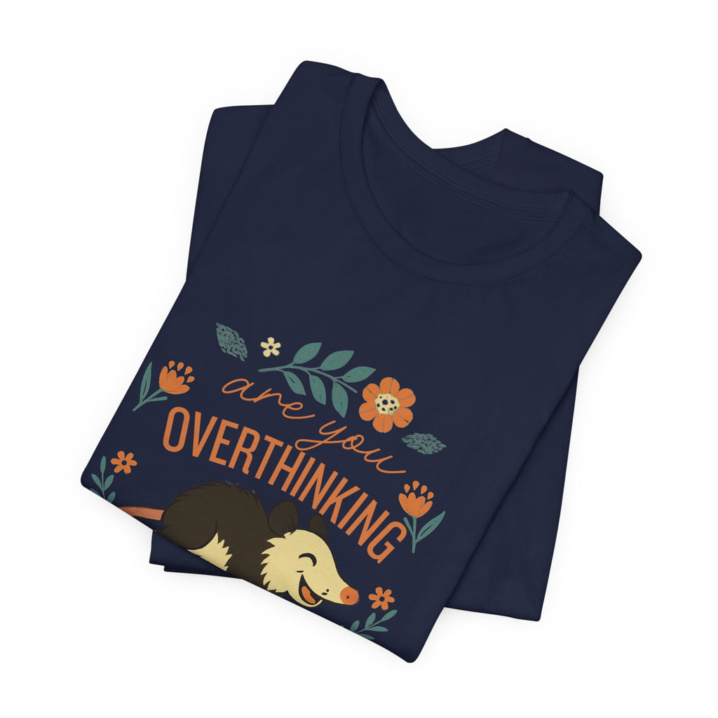 Are You Overthinking What I’m Overthinking? Possum T-Shirt