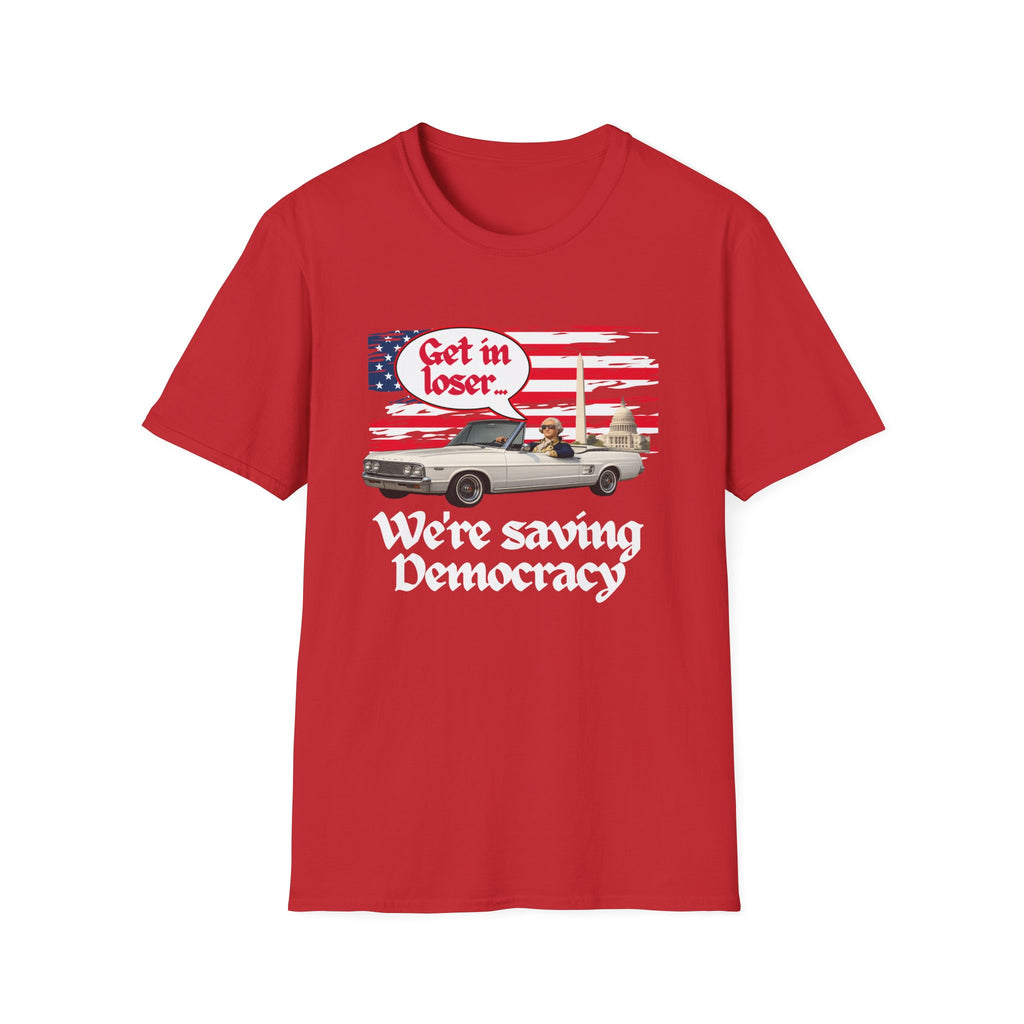 Get In Loser, We're Saving Democracy Unisex Softstyle T-Shirt