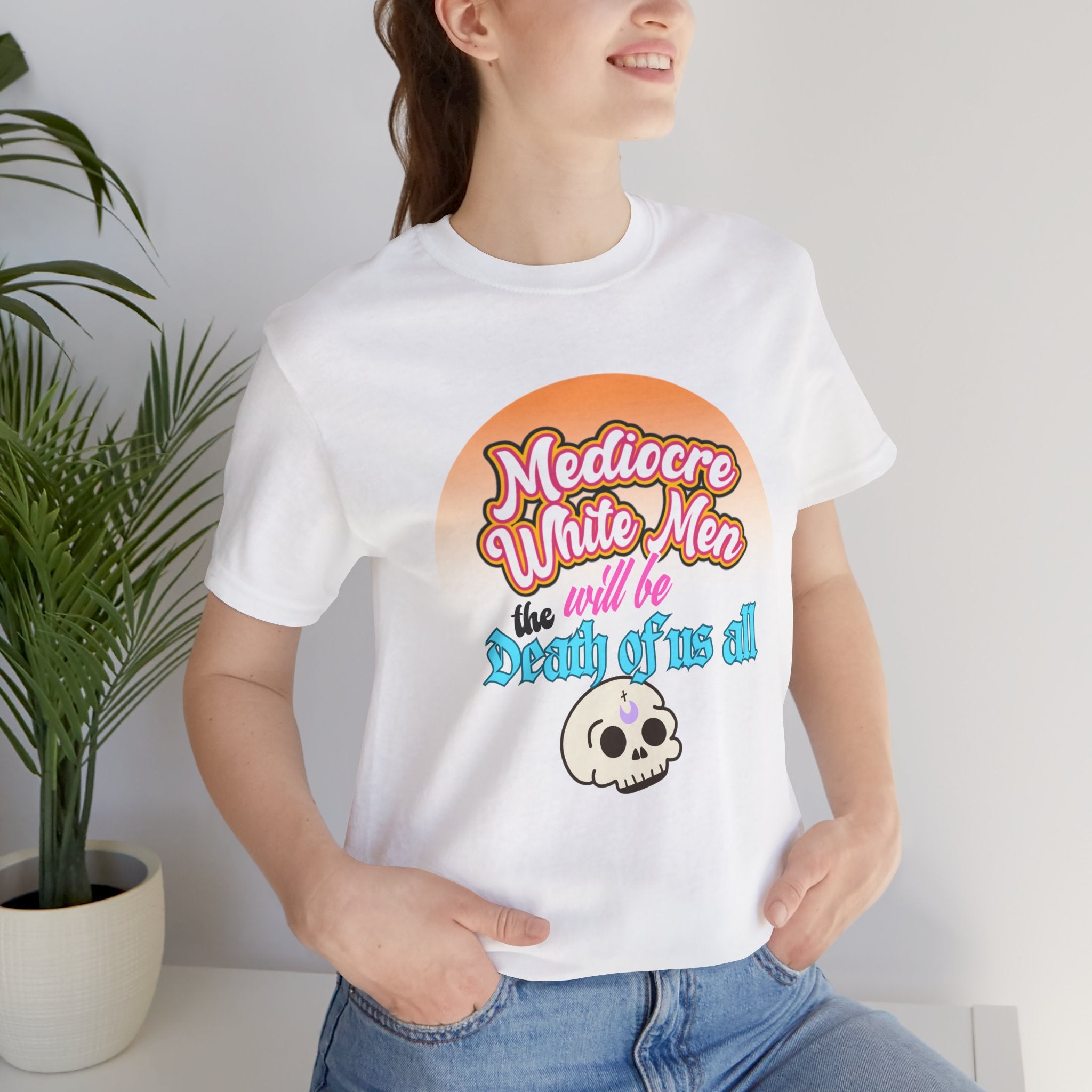 Mediocre White Men will Be The Death of Us All Bella + Canvas T-shirt