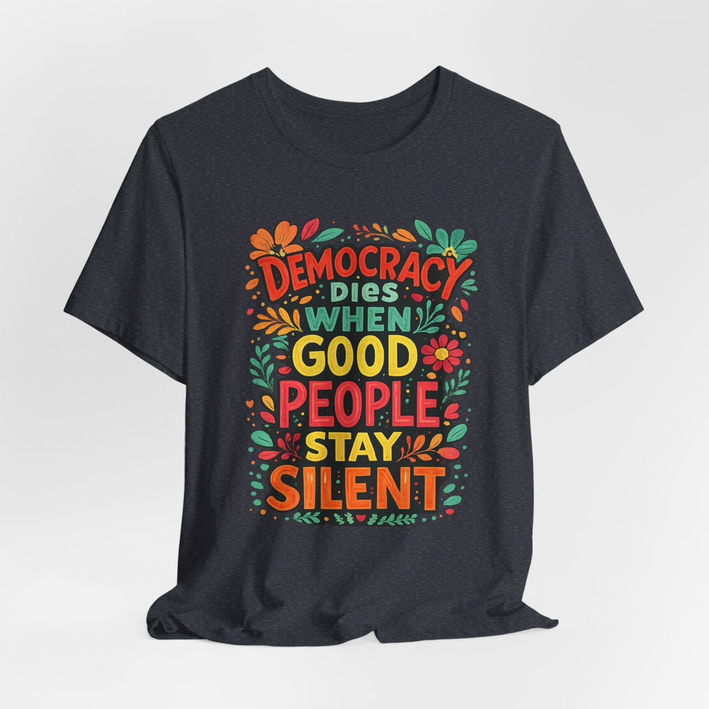 Democracy Dies When Good People Stay Silent T-Shirt