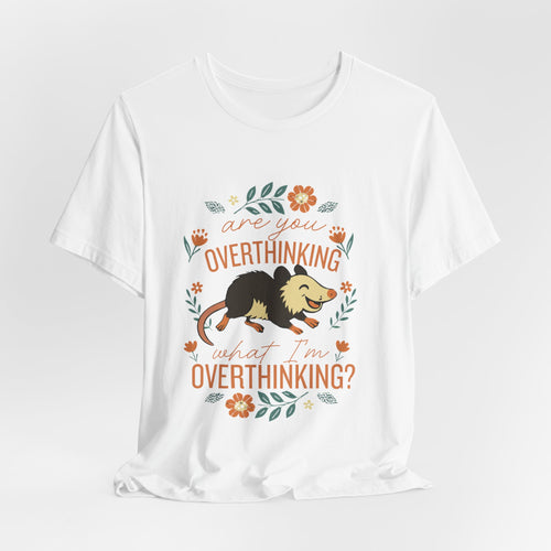Are You Overthinking What I’m Overthinking? Possum Bella + Canvas T-Shirt