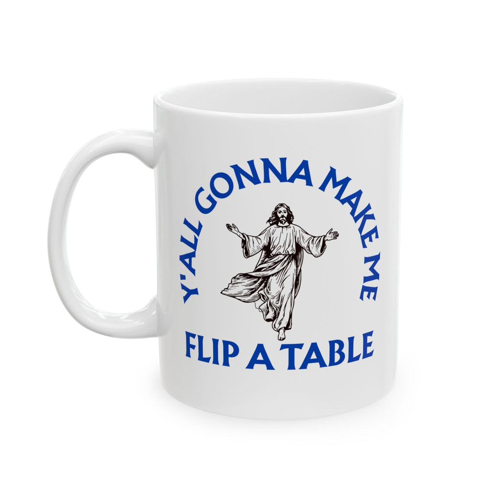 Funny Jesus Coffee Mug — “Y'all Gonna Make Me Flip A Table” Ceramic Mug (11oz & 15oz)