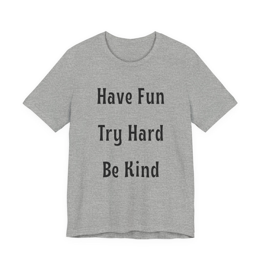 Have Fun Try Hard Be Kind Bella + Canvas T-Shirt