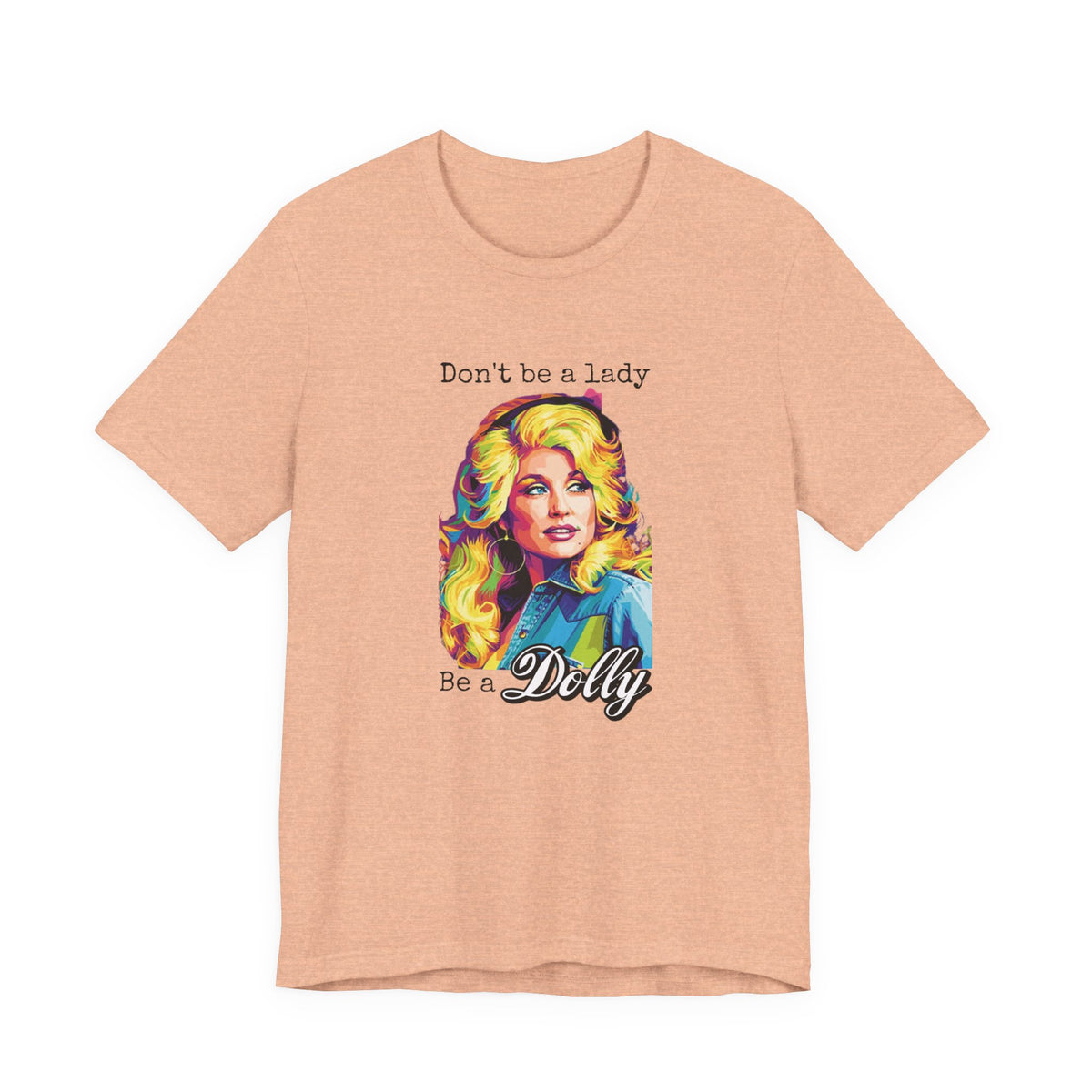 Dolly Parton "Don’t Be a Lady, Be a Dolly" Graphic Tee