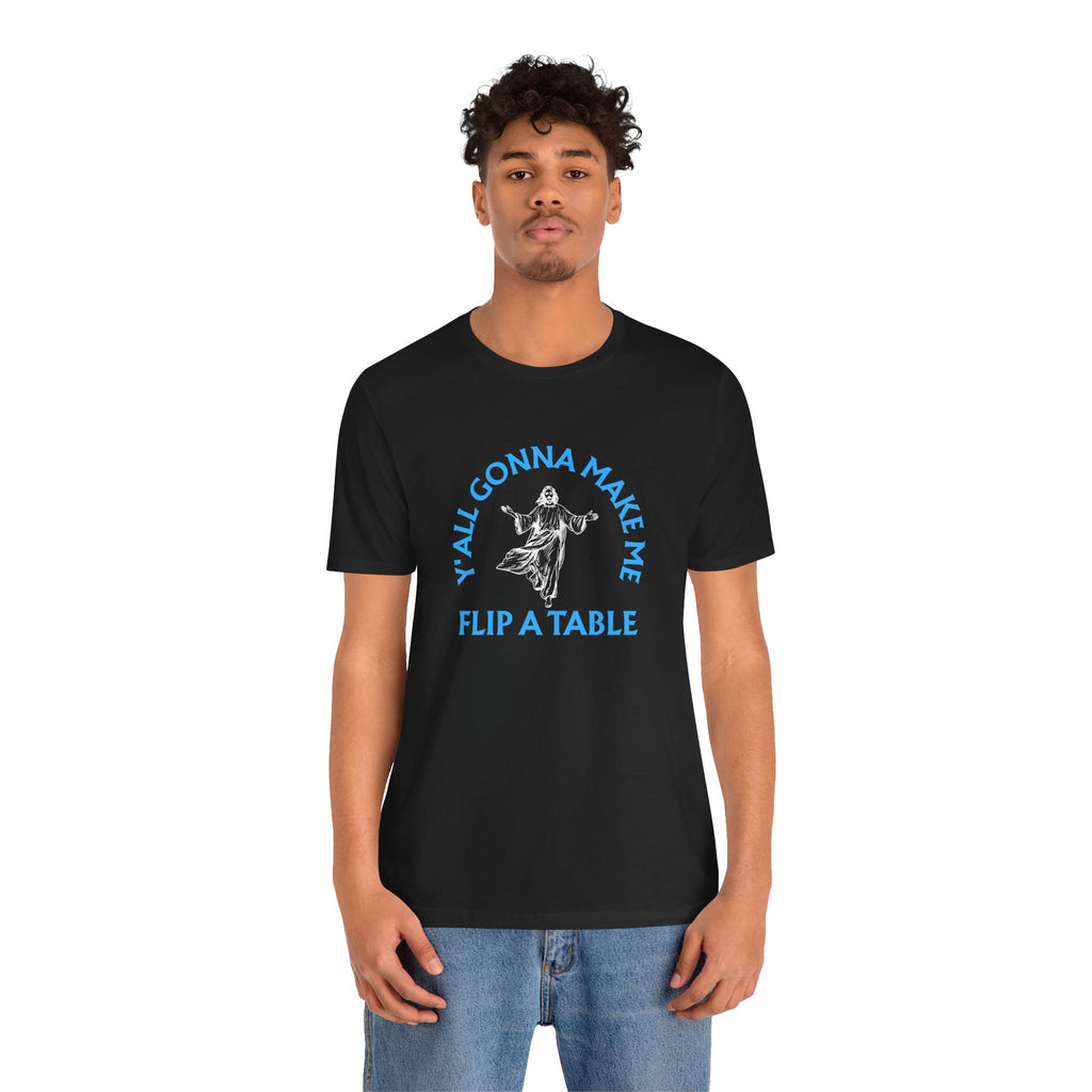 Jesus Y'all Gonna Make Me Flip A Table - Funny Jesus T-Shirt