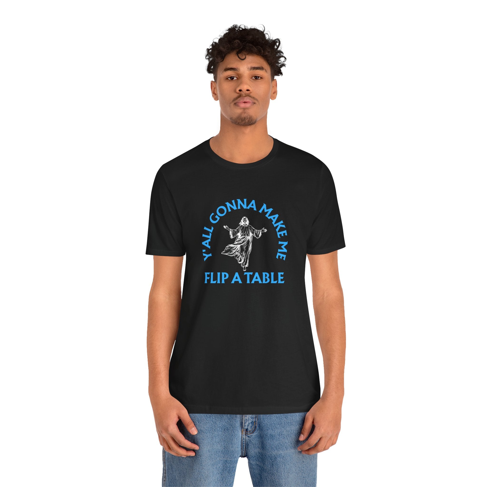 Jesus Y'all Gonna Make Me Flip A Table - Funny Jesus T-Shirt