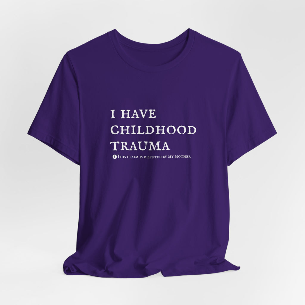 Funny 'I Have Childhood Trauma (This Claim Is Disputed By My Mother)' T-Shirt