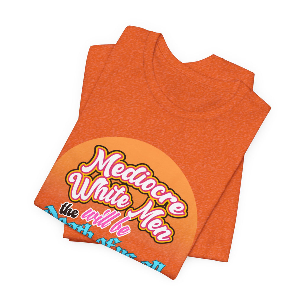 Mediocre White Men will Be The Death of Us All Bella + Canvas T-shirt