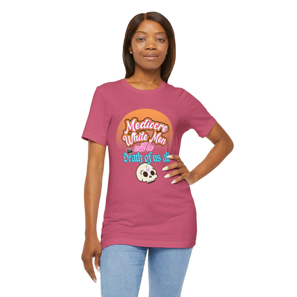 Mediocre White Men will Be The Death of Us All Bella + Canvas T-shirt