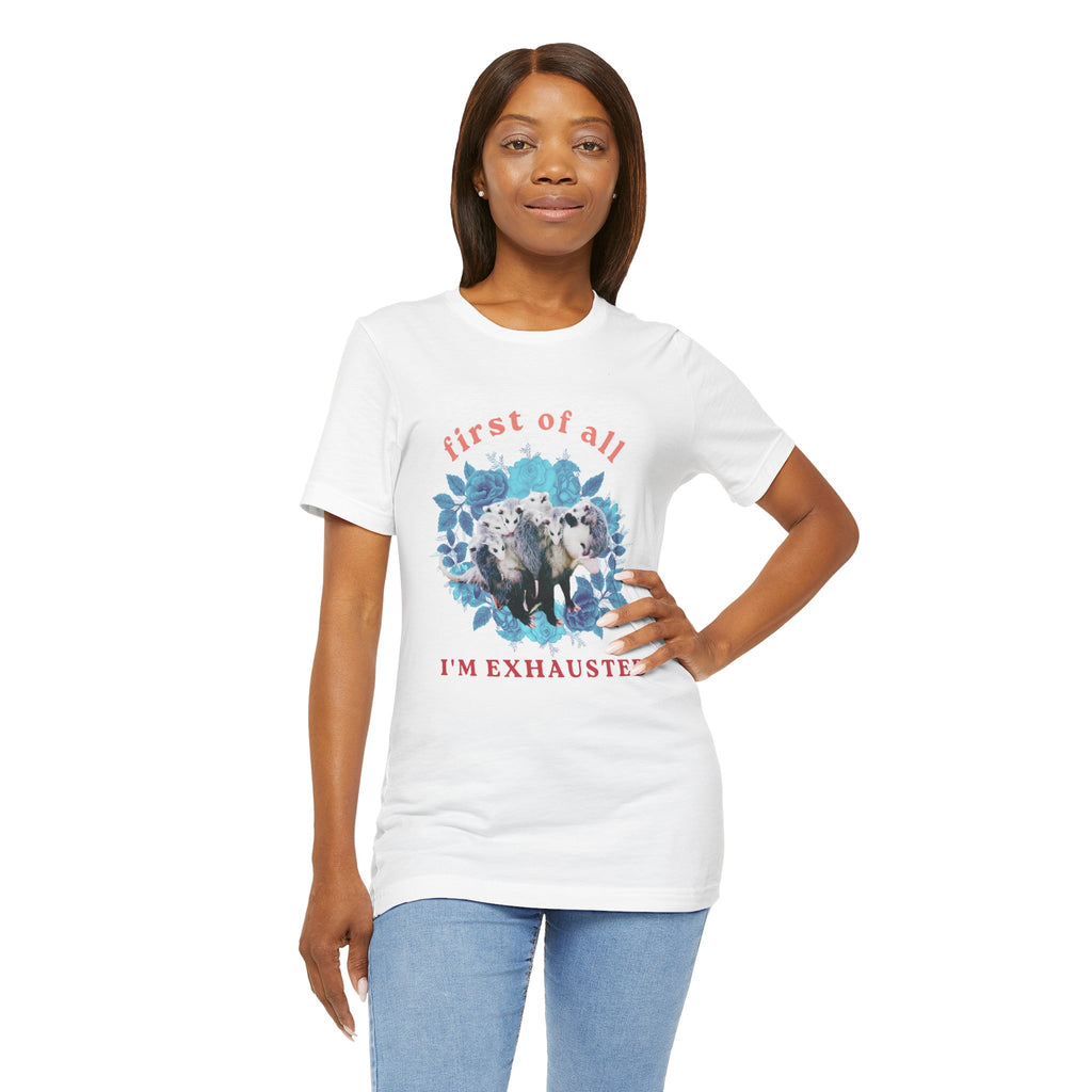 First of All I'm Exhausted Floral Possum Bella + Canvas T-Shirt