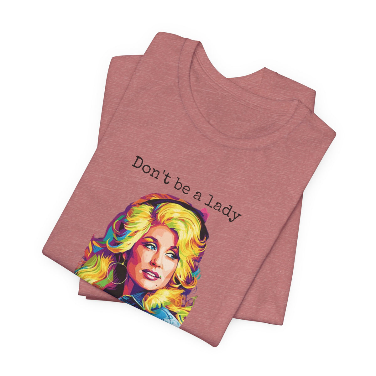 Dolly Parton "Don’t Be a Lady, Be a Dolly" Graphic Tee