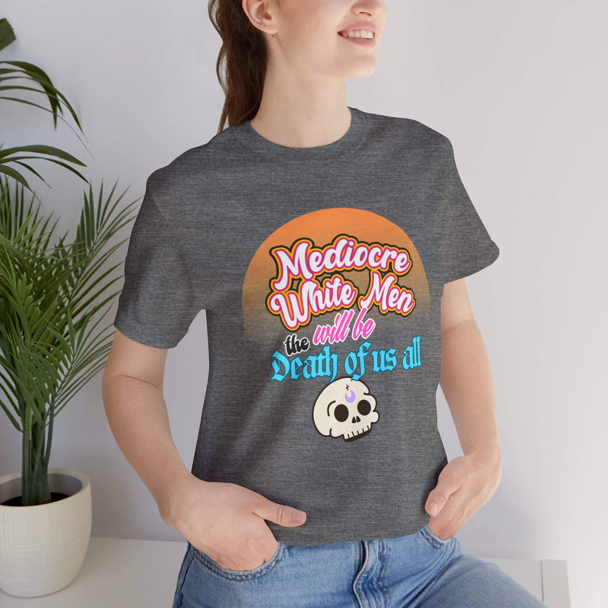 Mediocre White Men will Be The Death of Us All Bella + Canvas T-shirt