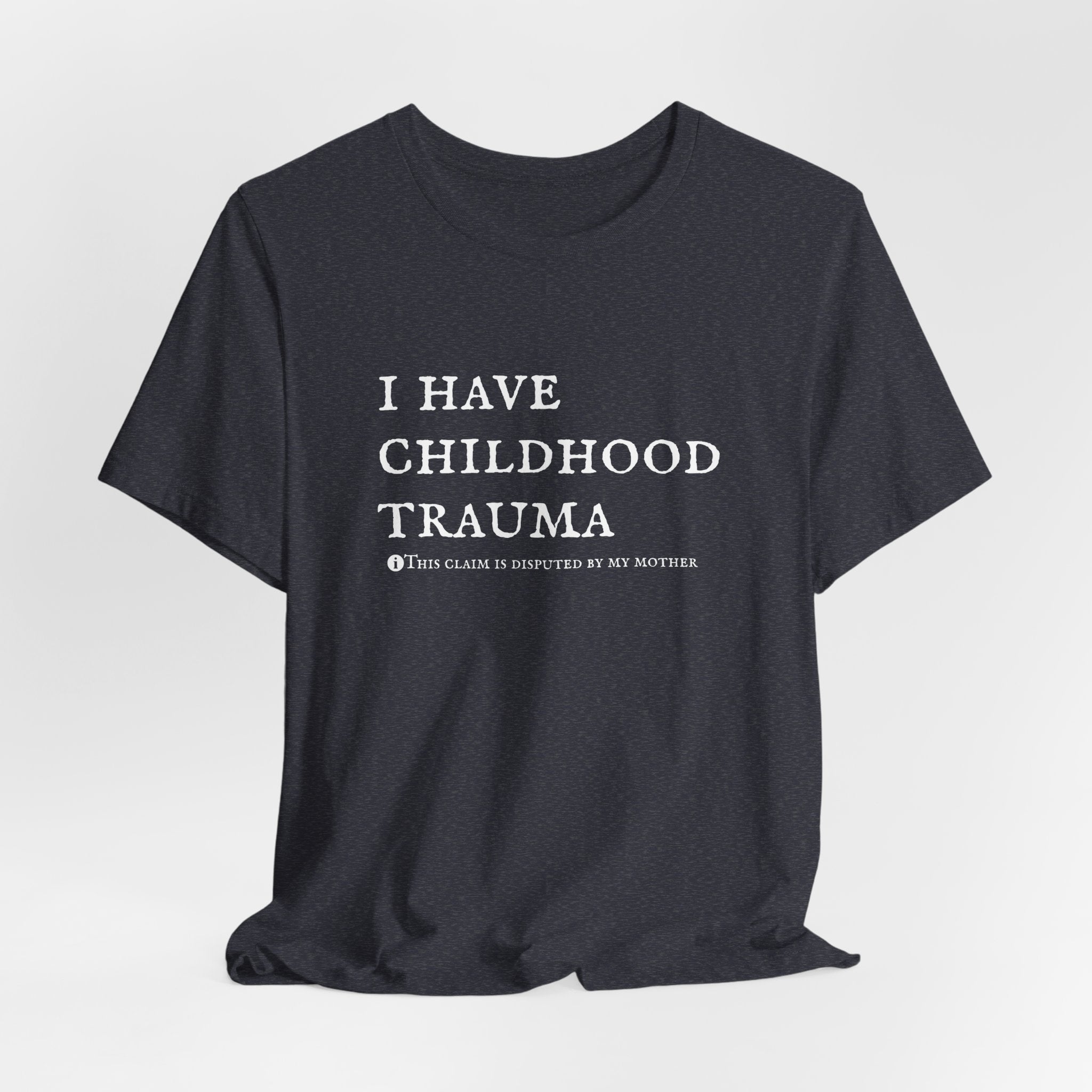 Funny 'I Have Childhood Trauma (This Claim Is Disputed By My Mother)' T-Shirt
