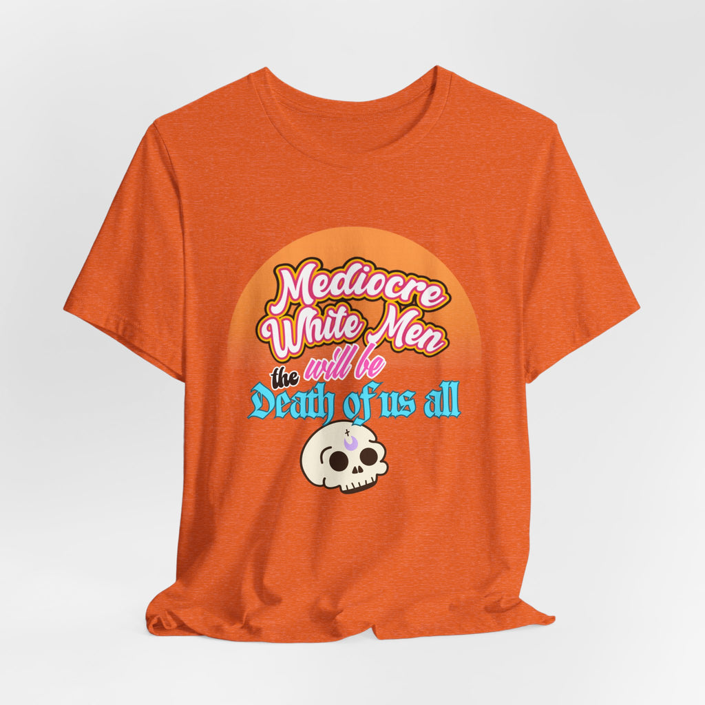 Mediocre White Men will Be The Death of Us All Bella + Canvas T-shirt