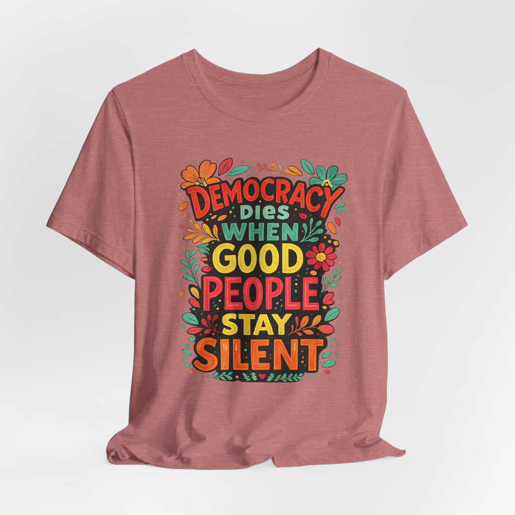 Democracy Dies When Good People Stay Silent T-Shirt