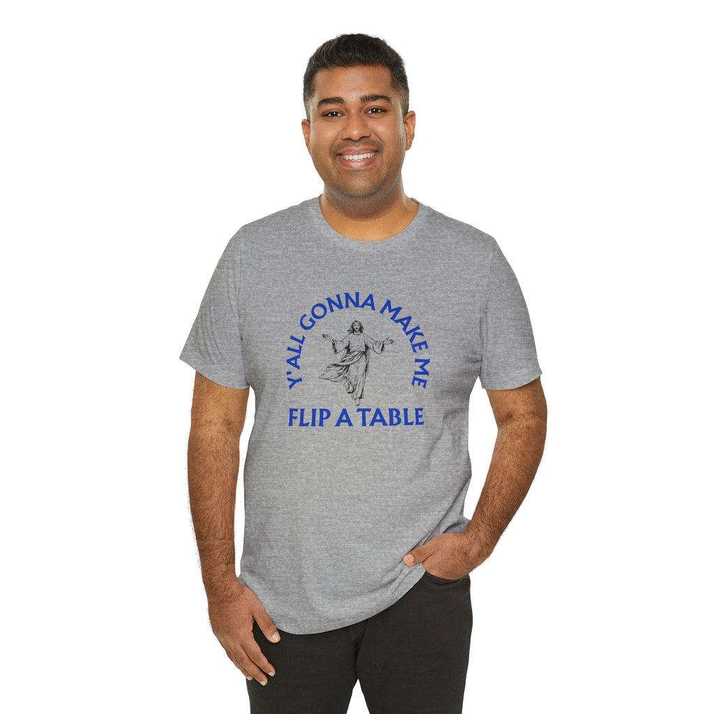 Jesus Y'all Gonna Make Me Flip A Table - Funny Jesus T-Shirt