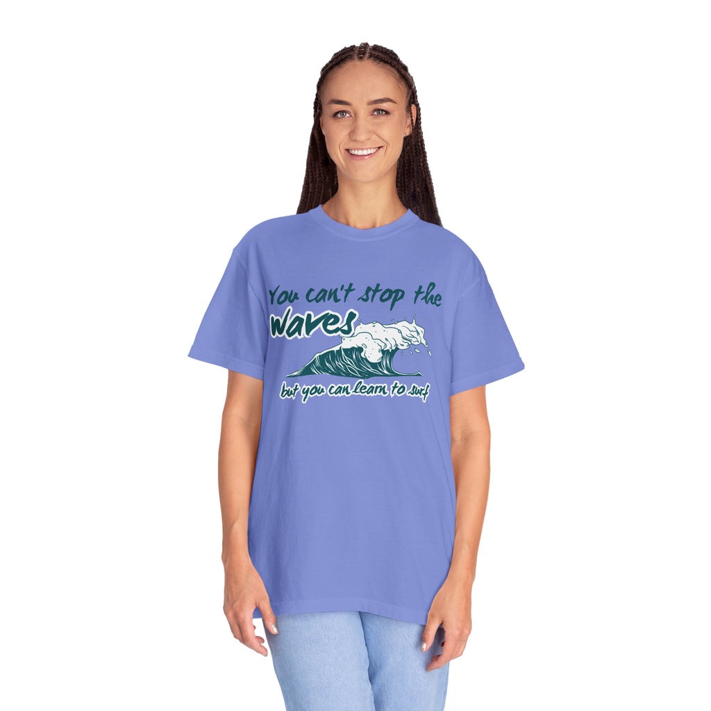 You Can't Stop The Waves But You Can Learn to Surf Tee on Comfort Colors Shirt