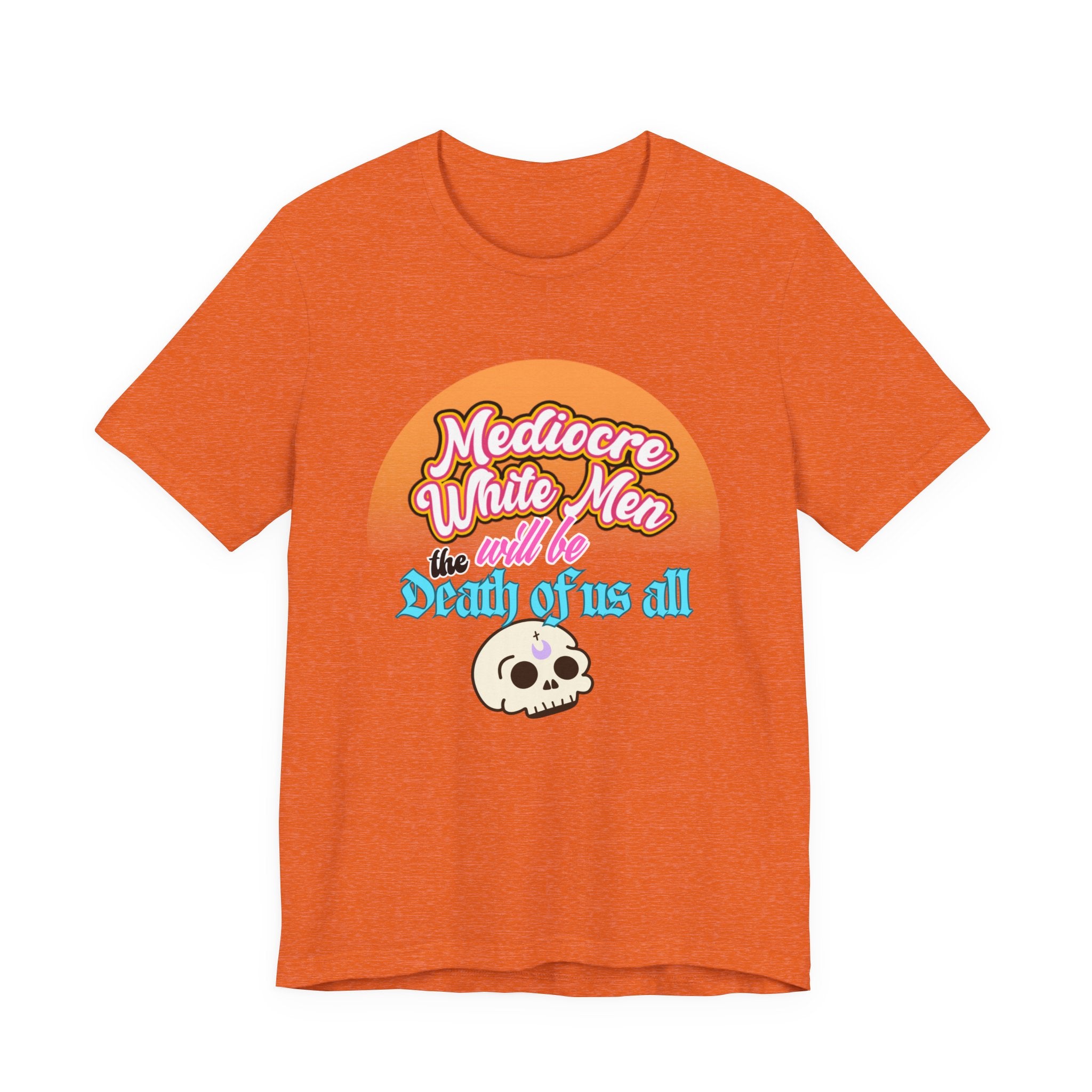 Mediocre White Men will Be The Death of Us All Bella + Canvas T-shirt