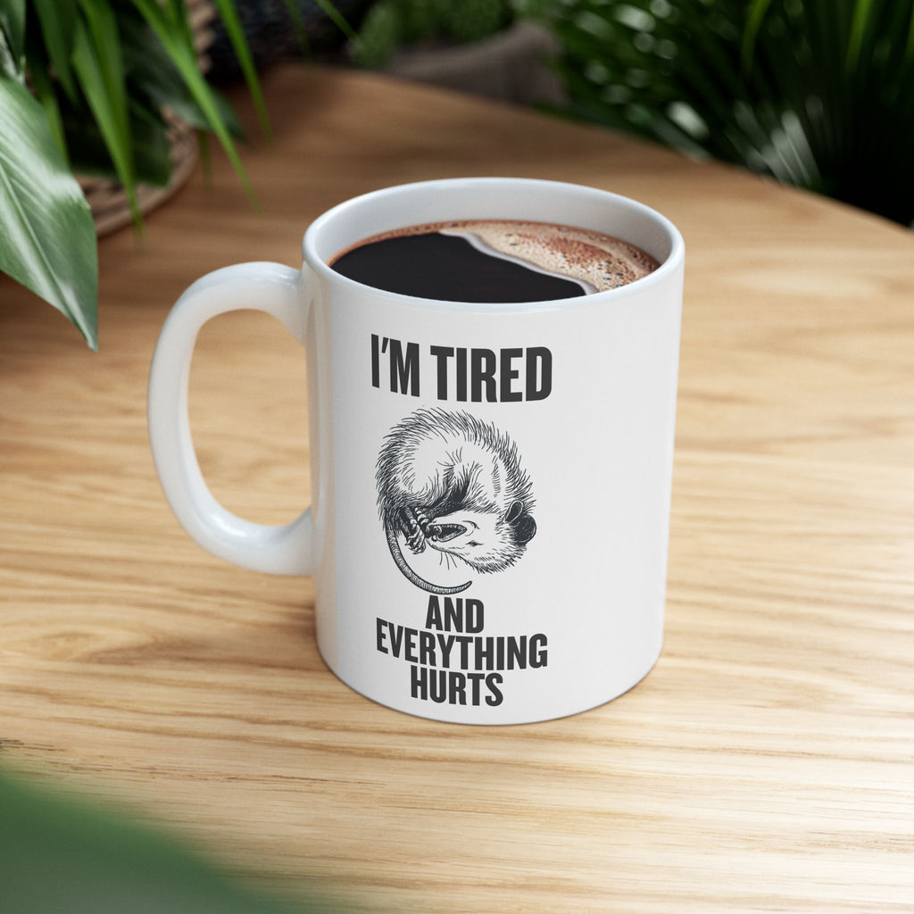 I'm Tired and Everything Hurts Possum Ceramic Mug — Funny Retirement/Getting Old Coffee Cup (11oz, 15oz)
