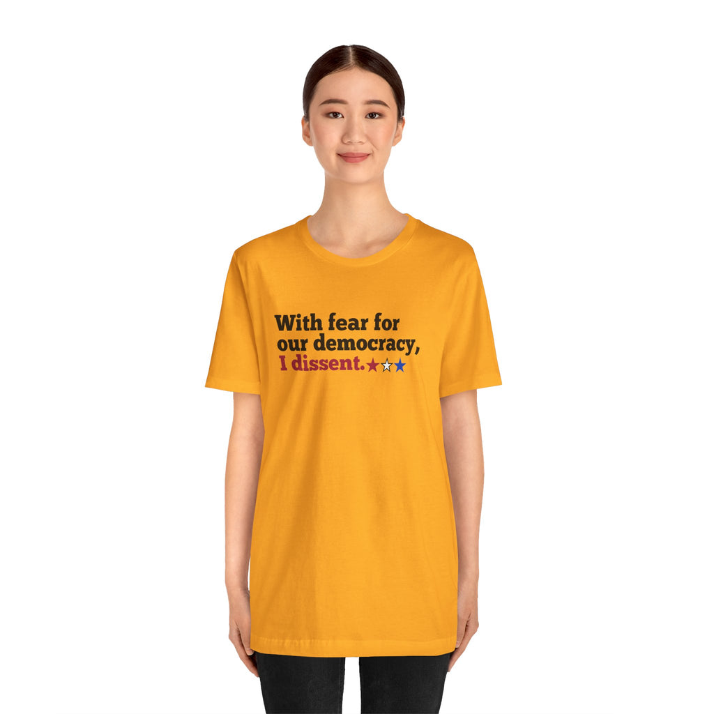 "With fear for our democracy, I dissent." Bella + Canvas T-Shirt