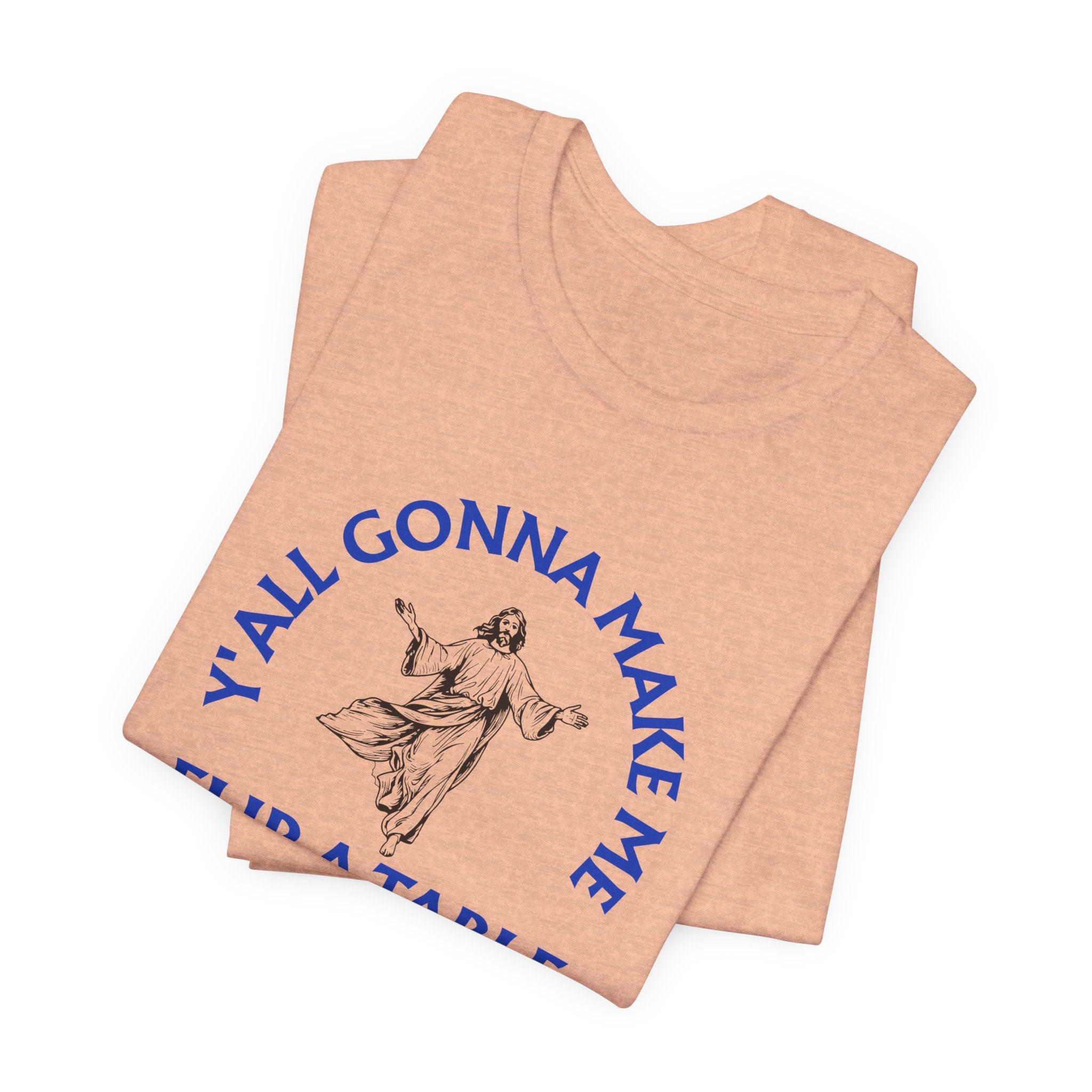 Jesus Y'all Gonna Make Me Flip A Table - Funny Jesus T-Shirt