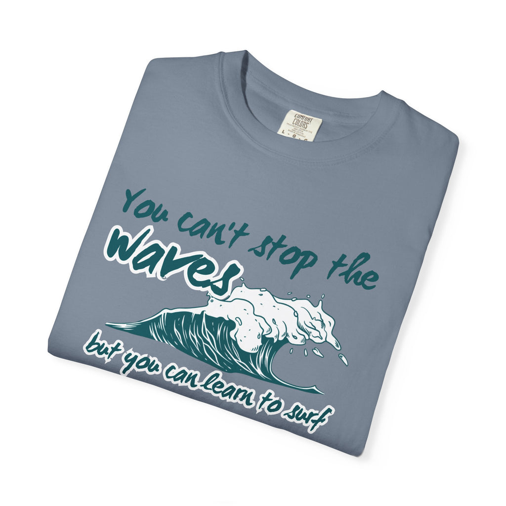 You Can't Stop The Waves But You Can Learn to Surf Tee on Comfort Colors Shirt